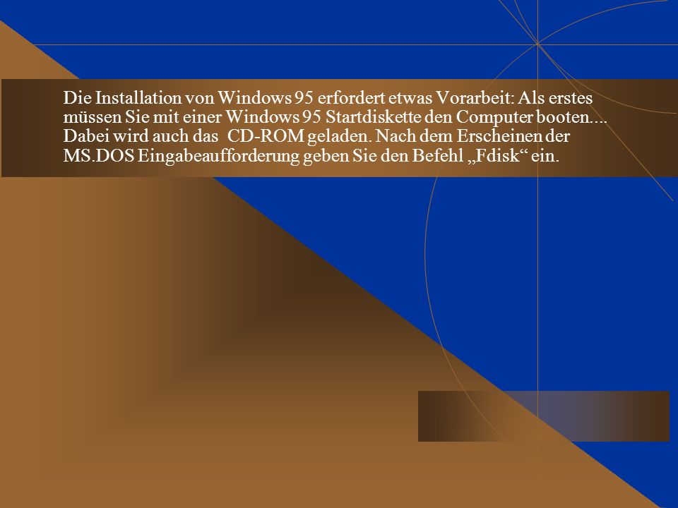 Die Installation von Windows 95 erfordert etwas Vorarbeit: Als erstes müssen Sie mit einer Windows 95 Startdiskette den Computer booten....