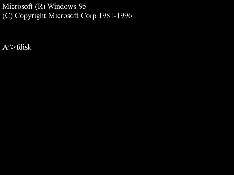 Microsoft (R) Windows 95 (C) Copyright Microsoft Corp A:\>fdisk