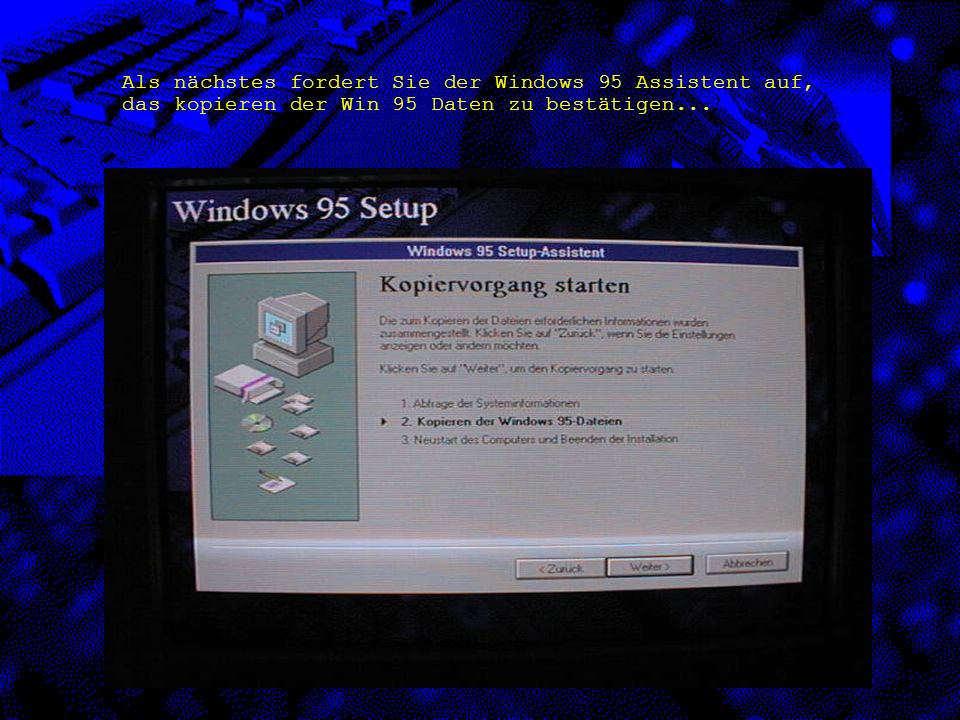 Als nächstes fordert Sie der Windows 95 Assistent auf, das kopieren der Win 95 Daten zu bestätigen...