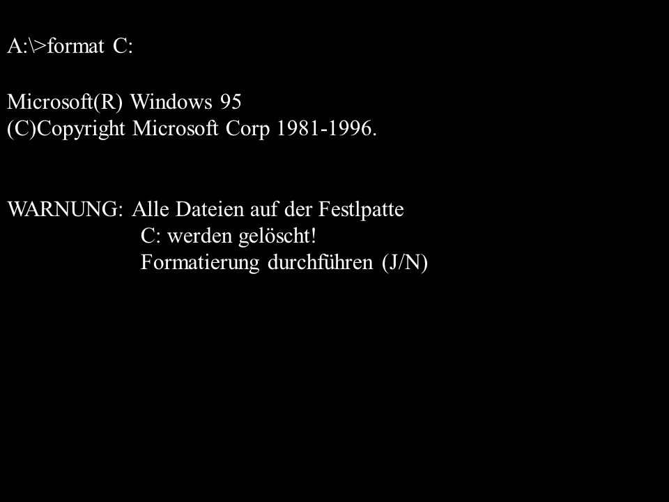 A:\>format C: Microsoft(R) Windows 95. (C)Copyright Microsoft Corp WARNUNG: Alle Dateien auf der Festlpatte.