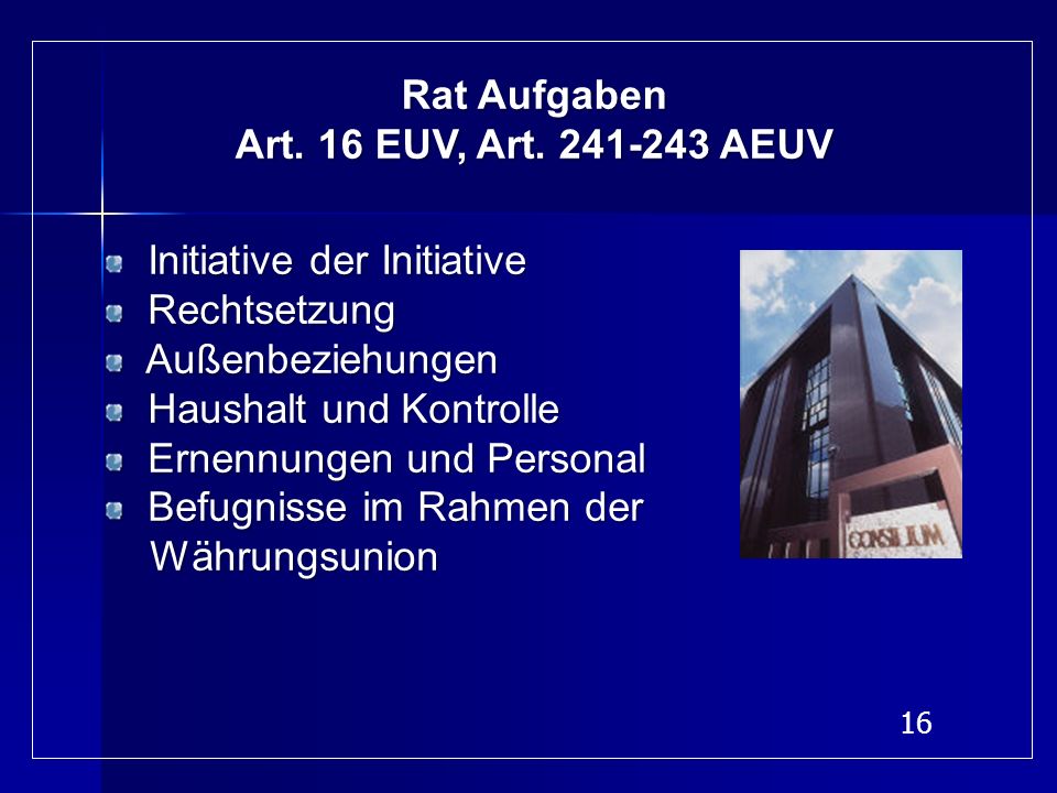Rat Aufgaben Art. 16 EUV, Art AEUV. Initiative der Initiative. Rechtsetzung. Außenbeziehungen.