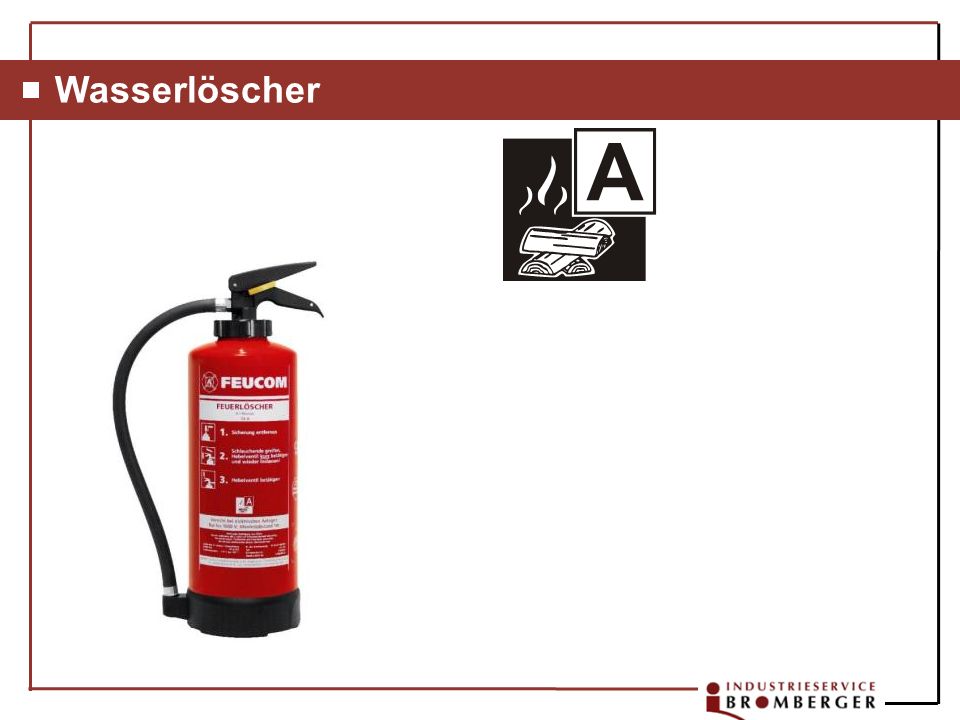 Wasserlöscher [A] Löscht brennbare feste Stoffe (außer Metalle), z.B.