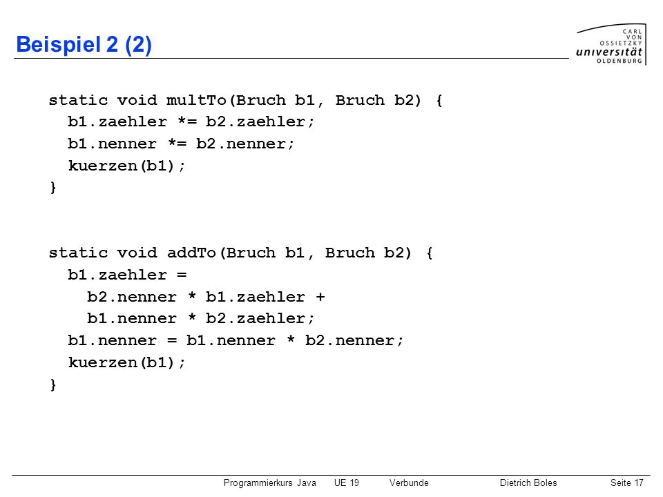 Beispiel 2 (2) static void multTo(Bruch b1, Bruch b2) {