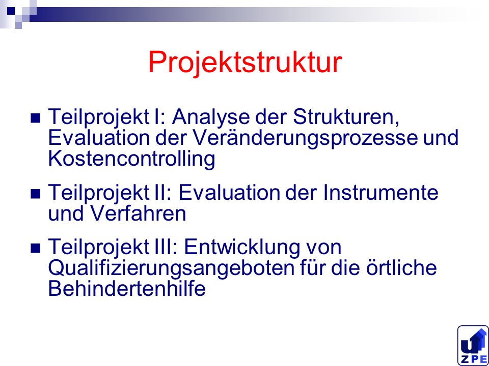 Projektstruktur Teilprojekt I: Analyse der Strukturen, Evaluation der Veränderungsprozesse und Kostencontrolling.