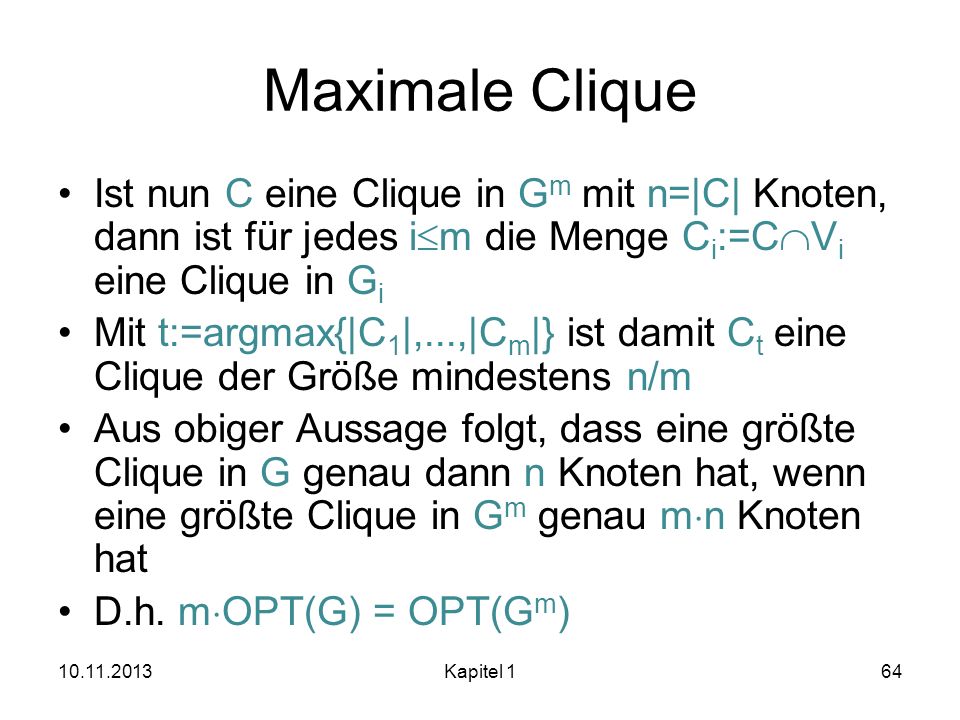 Maximale Clique Ist nun C eine Clique in Gm mit n=|C| Knoten, dann ist für jedes im die Menge Ci:=CVi eine Clique in Gi.