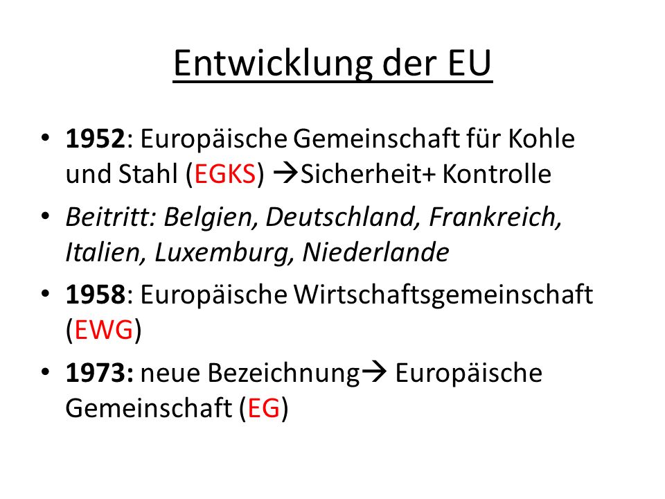Entwicklung der EU 1952: Europäische Gemeinschaft für Kohle und Stahl (EGKS) Sicherheit+ Kontrolle.