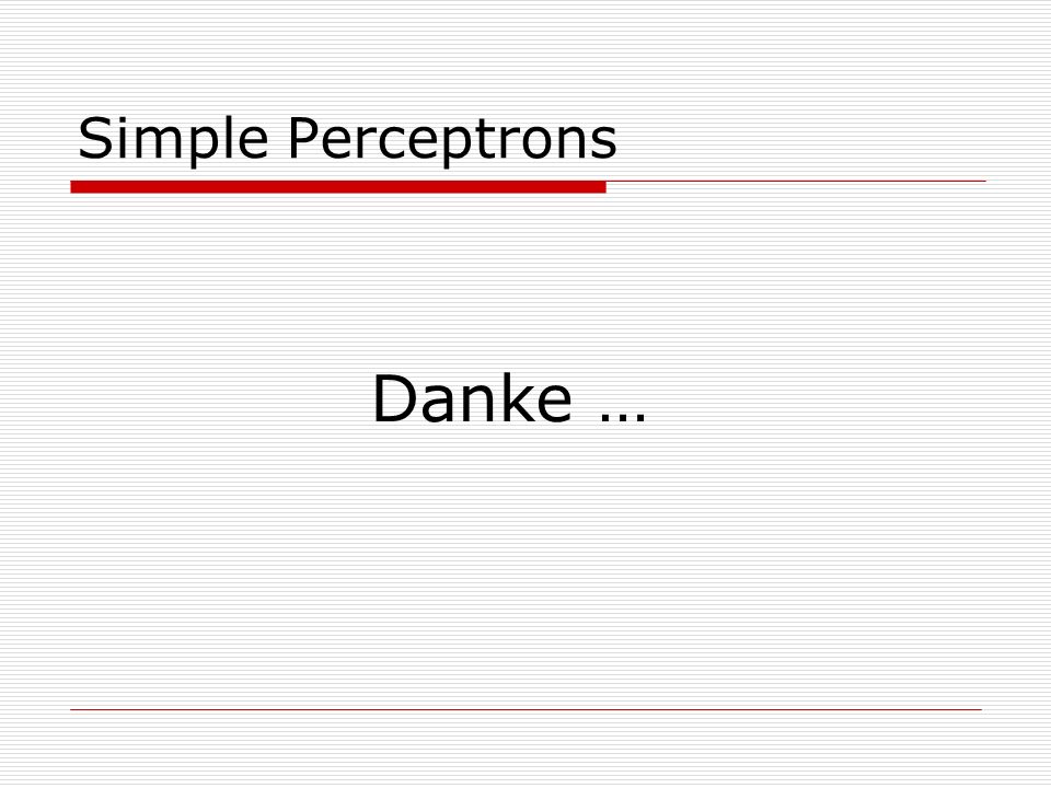 Simple Perceptrons Danke …
