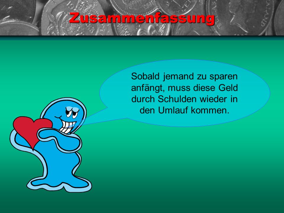 Zusammenfassung Sobald jemand zu sparen anfängt, muss diese Geld durch Schulden wieder in den Umlauf kommen.