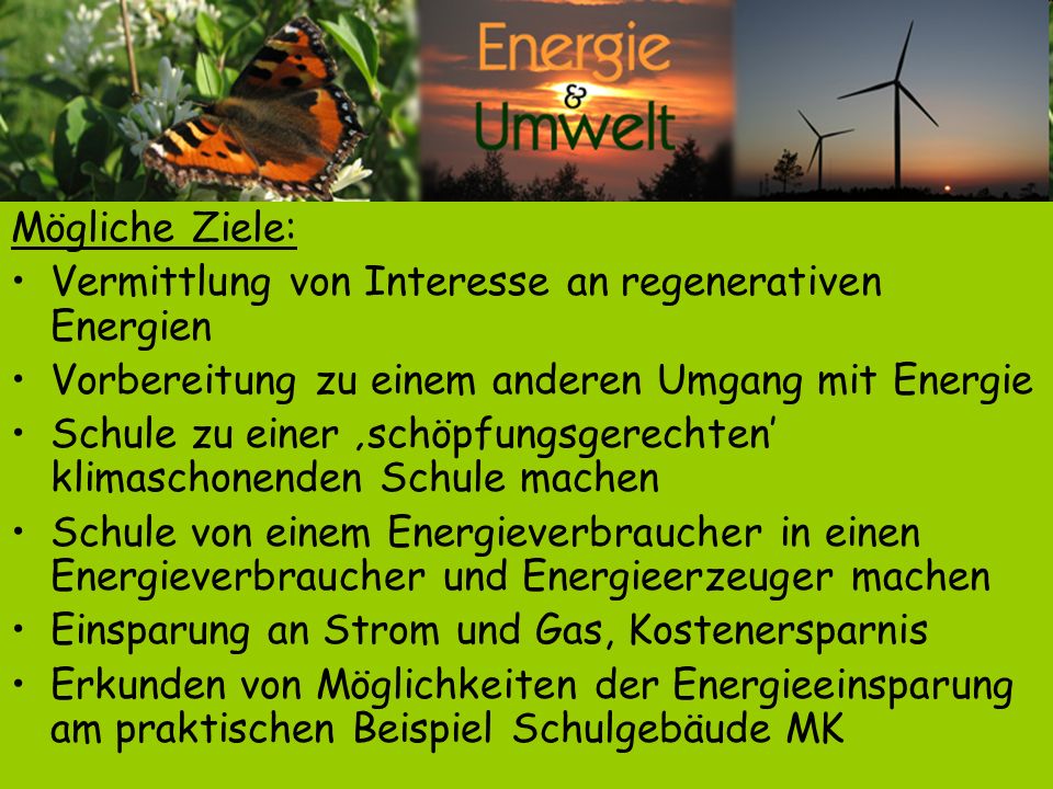 Mögliche Ziele: Vermittlung von Interesse an regenerativen Energien. Vorbereitung zu einem anderen Umgang mit Energie.