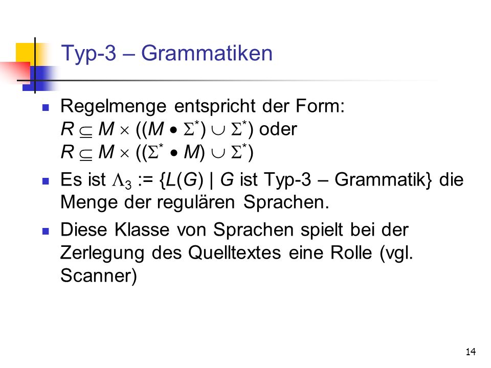 Typ-3 – Grammatiken Regelmenge entspricht der Form: R  M  ((M  *)  *) oder R  M  ((*  M)  *)