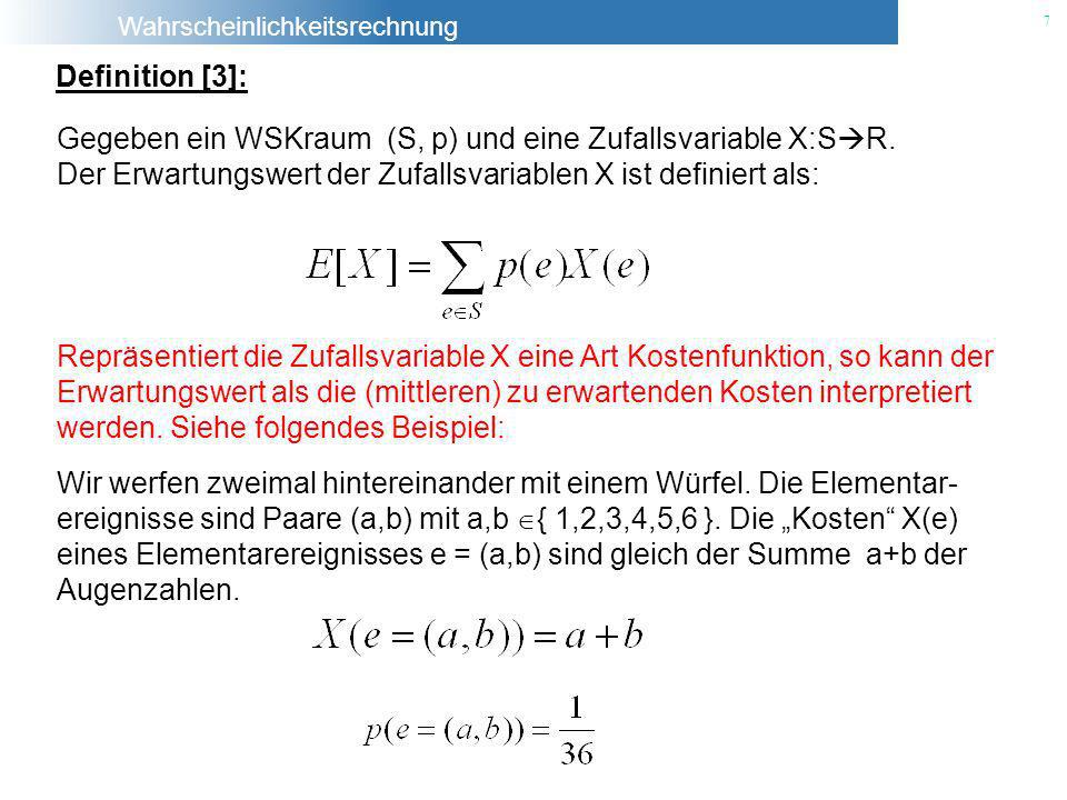 Definition [3]: Gegeben ein WSKraum (S, p) und eine Zufallsvariable X:SR. Der Erwartungswert der Zufallsvariablen X ist definiert als: