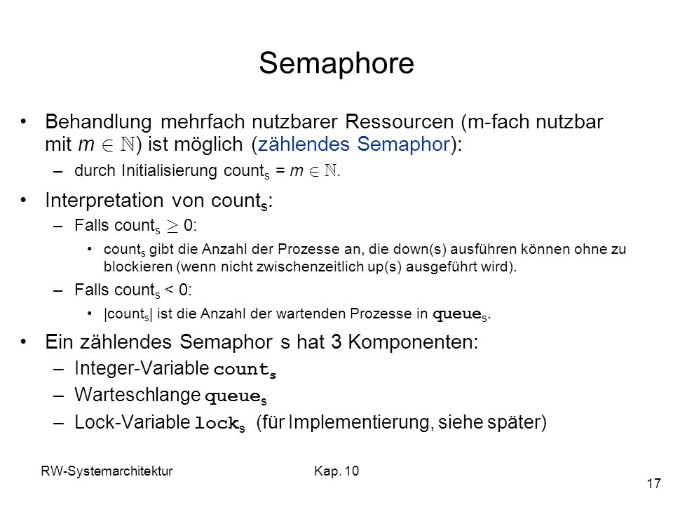 Semaphore Behandlung mehrfach nutzbarer Ressourcen (m-fach nutzbar mit m 2 N) ist möglich (zählendes Semaphor):