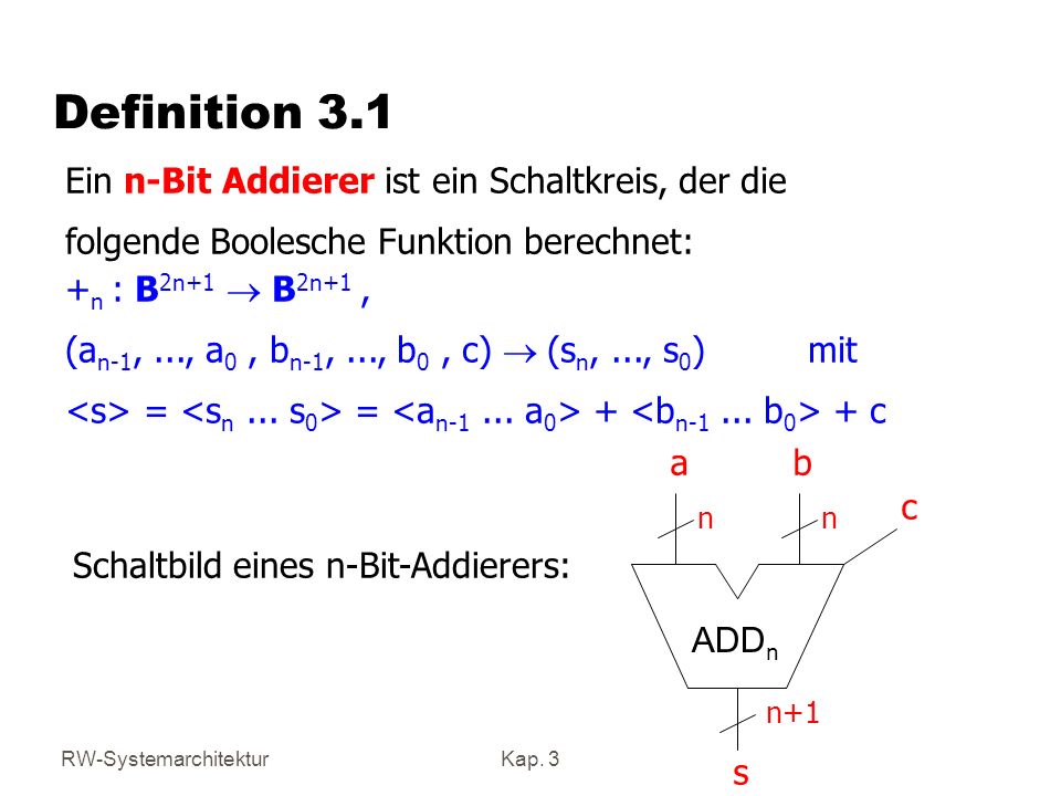 Definition 3.1 Ein n-Bit Addierer ist ein Schaltkreis, der die