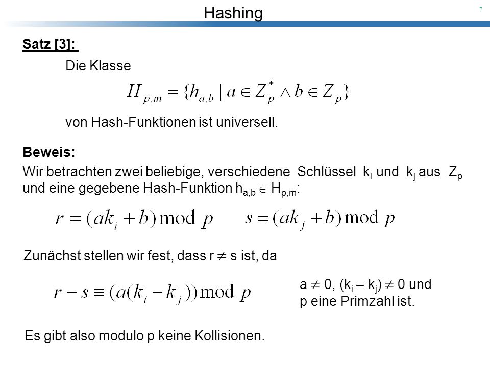 Satz [3]: Die Klasse. von Hash-Funktionen ist universell. Beweis: Wir betrachten zwei beliebige, verschiedene Schlüssel ki und kj aus Zp.
