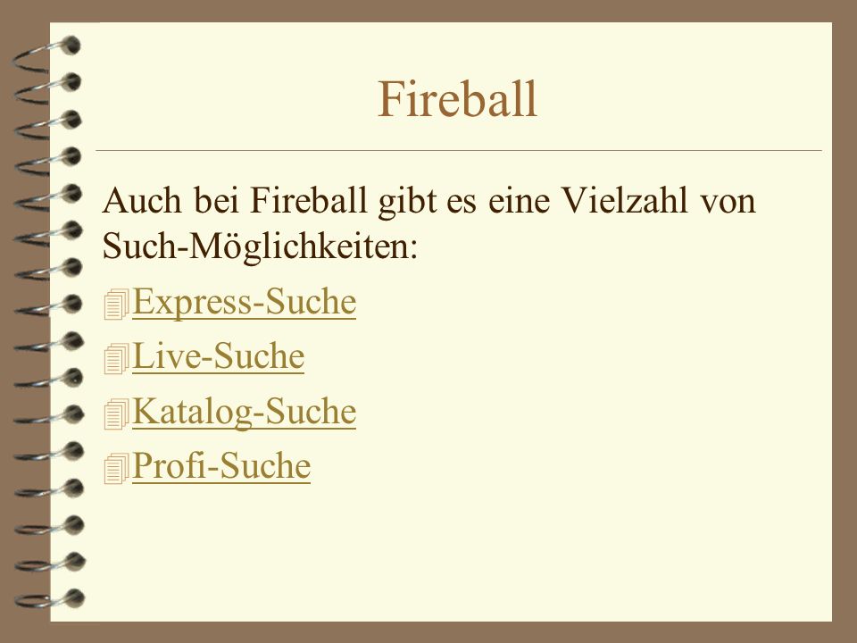 Fireball Auch bei Fireball gibt es eine Vielzahl von Such-Möglichkeiten: Express-Suche. Live-Suche.