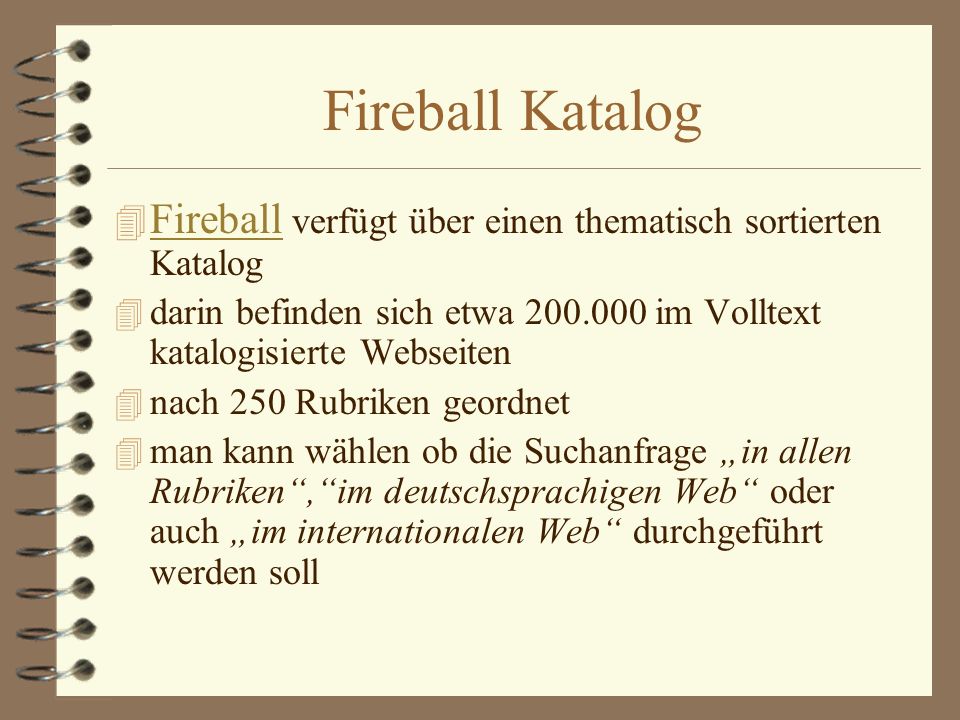 Fireball Katalog Fireball verfügt über einen thematisch sortierten Katalog. darin befinden sich etwa im Volltext katalogisierte Webseiten.