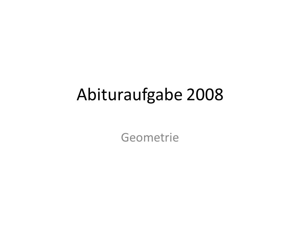 Abituraufgabe 2008 Geometrie