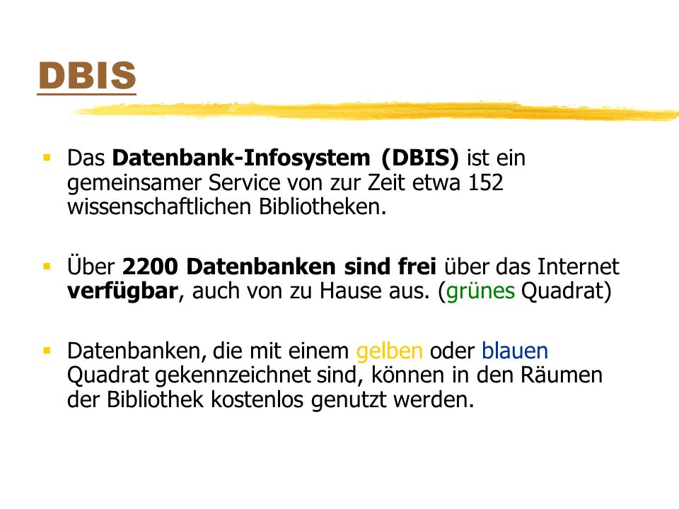 DBIS Das Datenbank-Infosystem (DBIS) ist ein gemeinsamer Service von zur Zeit etwa 152 wissenschaftlichen Bibliotheken.