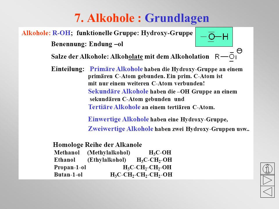 7. Alkohole : Grundlagen Alkohole: R-OH; funktionelle Gruppe: Hydroxy-Gruppe. Benennung: Endung –ol.