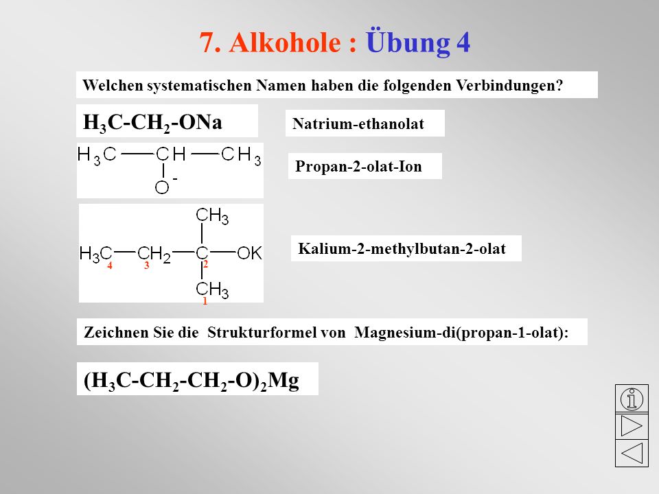 7. Alkohole : Übung 4 H3C-CH2-ONa (H3C-CH2-CH2-O)2Mg