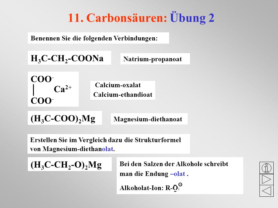 11. Carbonsäuren: Übung 2 H3C-CH2-COONa COO- Ca2+ (H3C-COO)2Mg