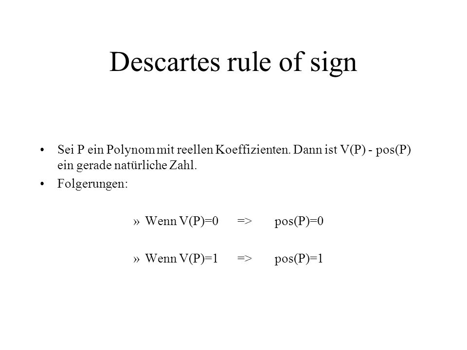 Descartes rule of sign Sei P ein Polynom mit reellen Koeffizienten. Dann ist V(P) - pos(P) ein gerade natürliche Zahl.