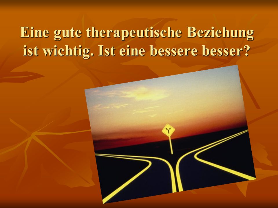 Eine gute therapeutische Beziehung ist wichtig. Ist eine bessere besser