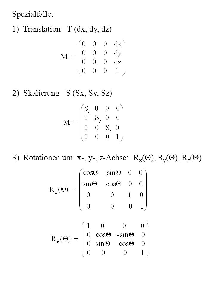 Spezialfälle: 1) Translation T (dx, dy, dz) 2) Skalierung S (Sx, Sy, Sz) 3) Rotationen um x-, y-, z-Achse: Rx(), Ry(), Rz()