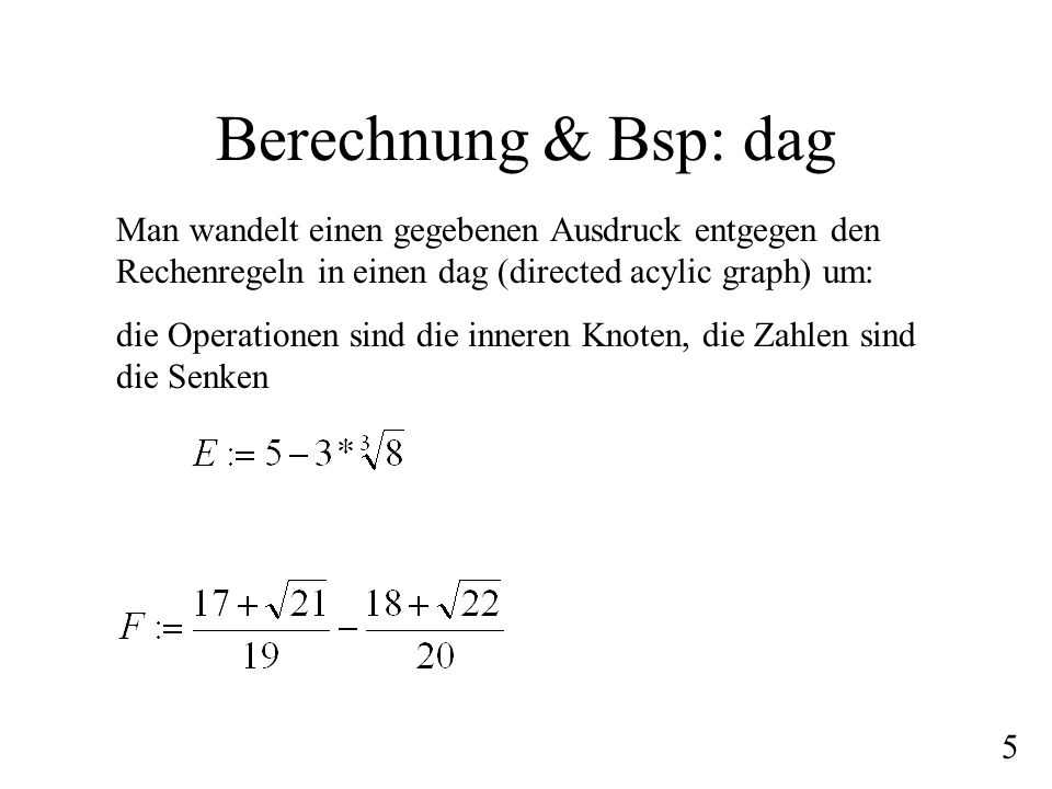 Berechnung & Bsp: dag Man wandelt einen gegebenen Ausdruck entgegen den Rechenregeln in einen dag (directed acylic graph) um: