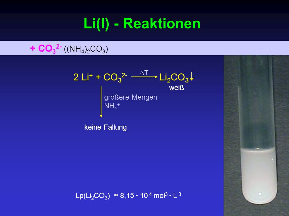 Li(I) - Reaktionen + CO32- ((NH4)2CO3) Li2CO3 DT 2 Li+ + CO32- weiß