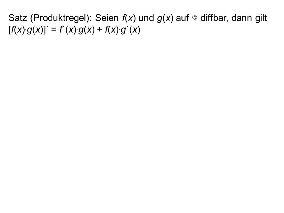 Satz (Produktregel): Seien f(x) und g(x) auf  diffbar, dann gilt [f(x).g(x)]´ = f´(x).g(x) + f(x).g´(x)