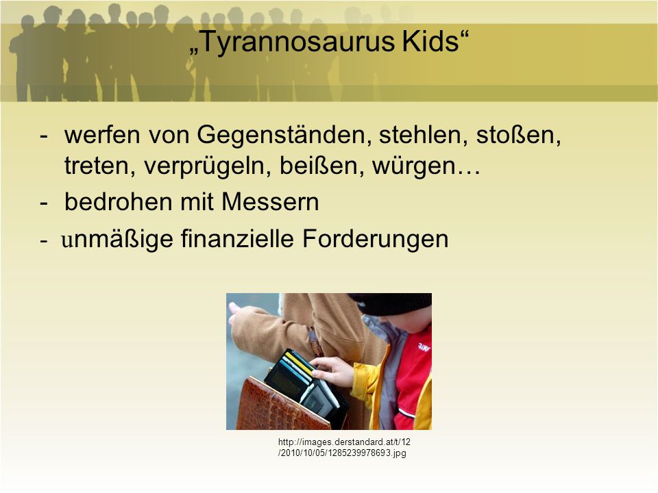 „Tyrannosaurus Kids werfen von Gegenständen, stehlen, stoßen, treten, verprügeln, beißen, würgen… bedrohen mit Messern.
