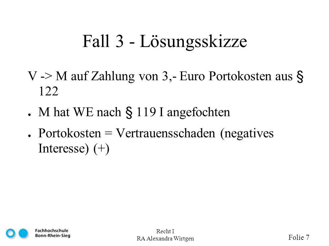 Fall 3 - Lösungsskizze V -> M auf Zahlung von 3,- Euro Portokosten aus § 122. M hat WE nach § 119 I angefochten.