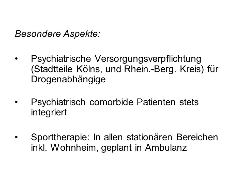 Besondere Aspekte: Psychiatrische Versorgungsverpflichtung (Stadtteile Kölns, und Rhein.-Berg. Kreis) für Drogenabhängige.