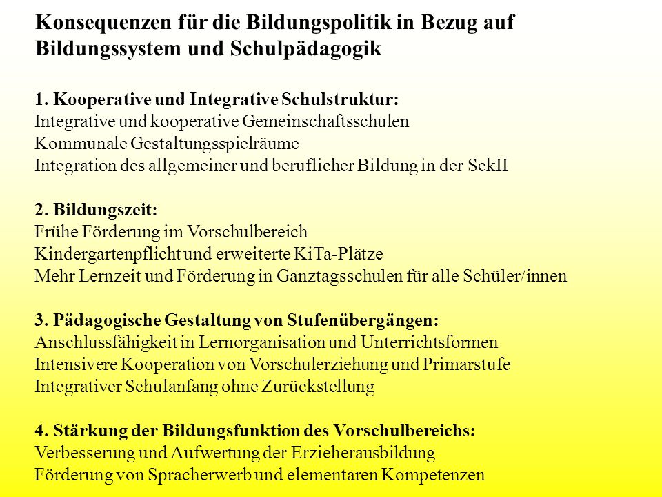 Konsequenzen für die Bildungspolitik in Bezug auf Bildungssystem und Schulpädagogik 1. Kooperative und Integrative Schulstruktur: