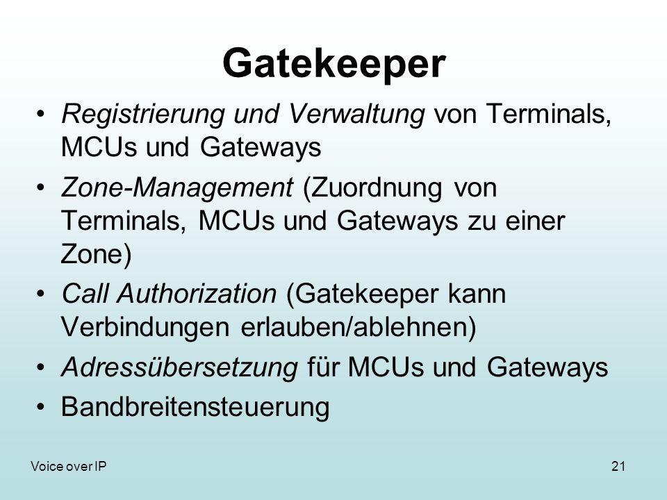 Gatekeeper Registrierung und Verwaltung von Terminals, MCUs und Gateways. Zone-Management (Zuordnung von Terminals, MCUs und Gateways zu einer Zone)