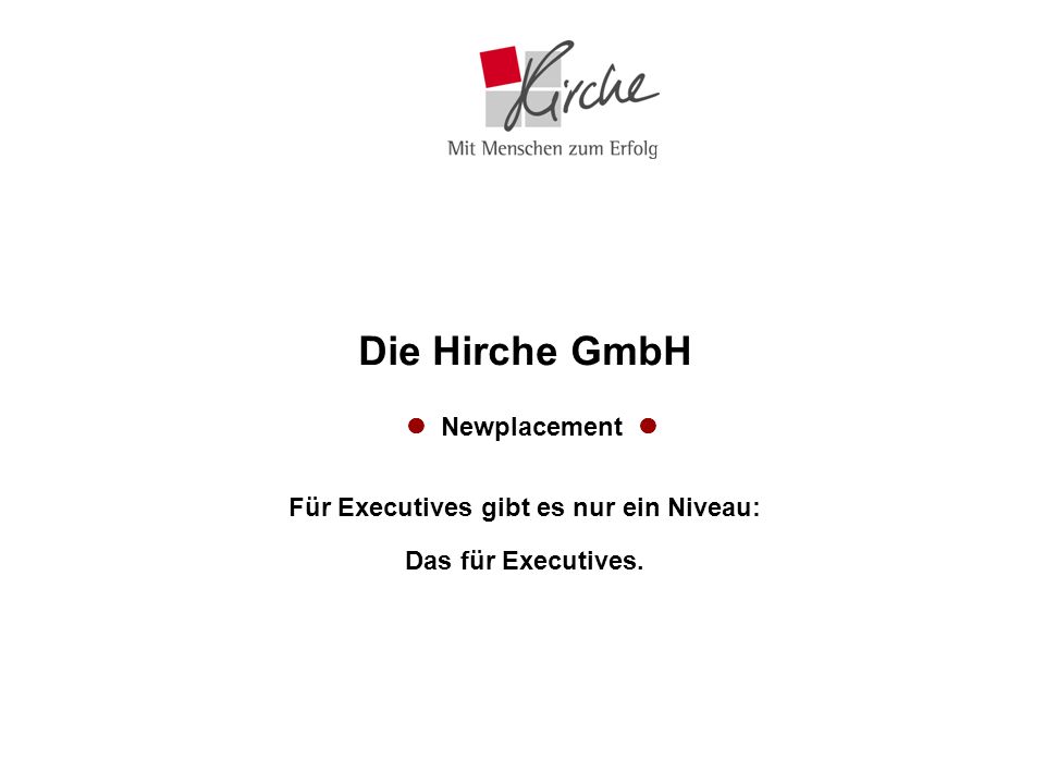 Die Hirche GmbH  Newplacement  Für Executives gibt es nur ein Niveau: Das für Executives.