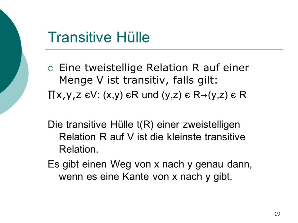 Transitive Hülle Eine tweistellige Relation R auf einer Menge V ist transitiv, falls gilt: ∏x,y,z єV: (x,y) єR und (y,z) є R→(y,z) є R.