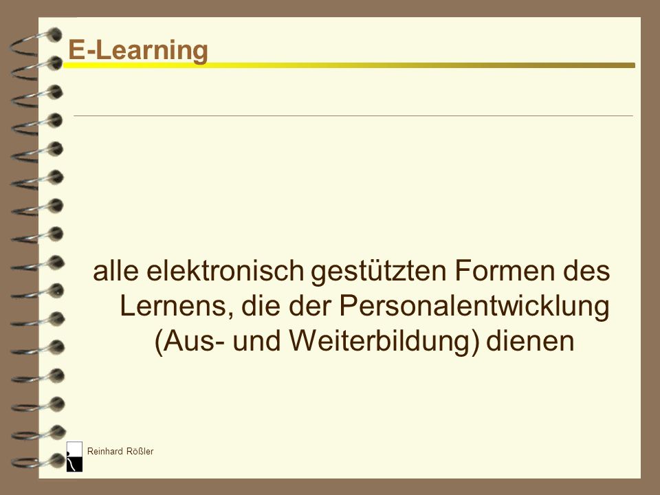 E-Learning alle elektronisch gestützten Formen des Lernens, die der Personalentwicklung (Aus- und Weiterbildung) dienen.