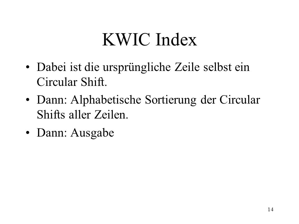 KWIC Index Dabei ist die ursprüngliche Zeile selbst ein Circular Shift. Dann: Alphabetische Sortierung der Circular Shifts aller Zeilen.