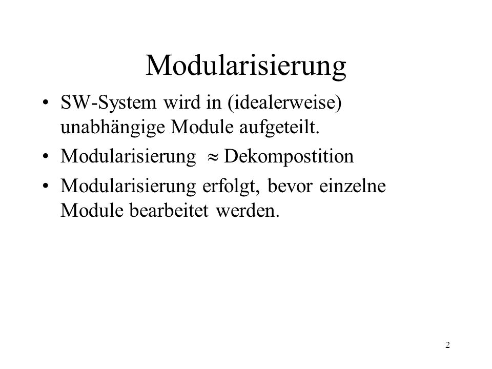 Modularisierung SW-System wird in (idealerweise) unabhängige Module aufgeteilt. Modularisierung  Dekompostition.