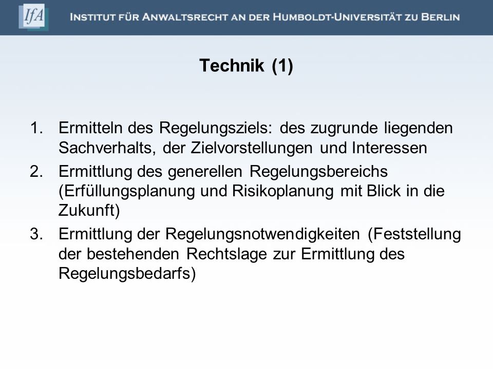 Technik (1) Ermitteln des Regelungsziels: des zugrunde liegenden Sachverhalts, der Zielvorstellungen und Interessen.