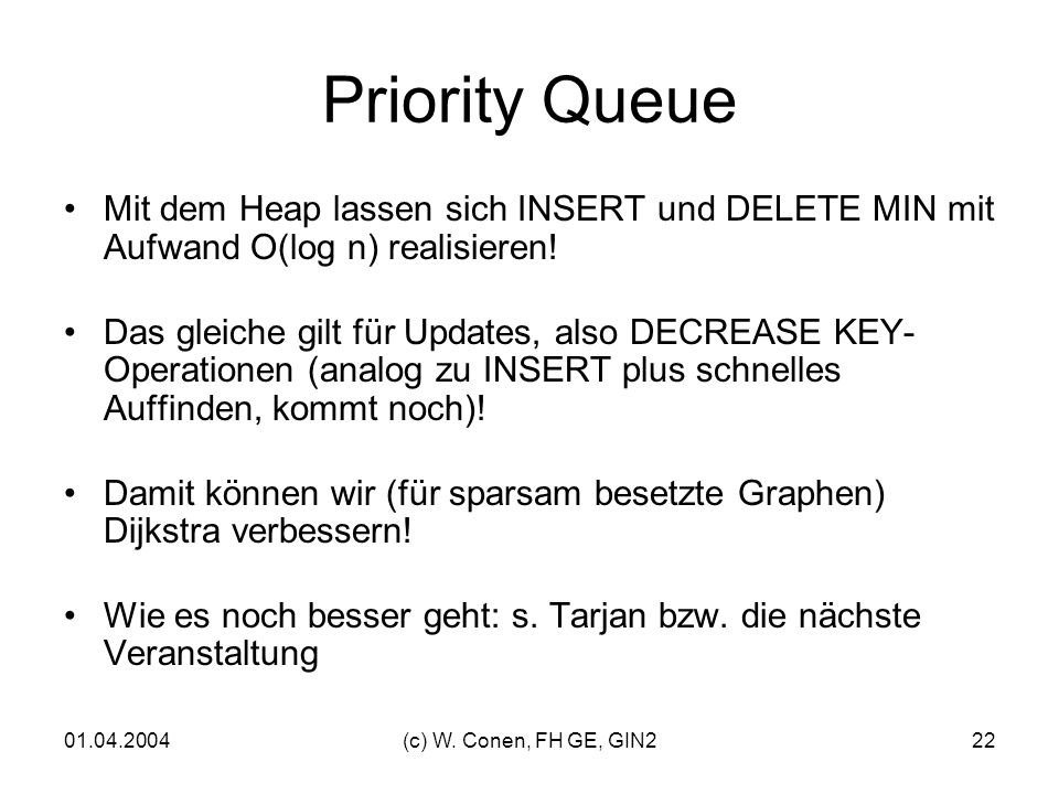 Priority Queue Mit dem Heap lassen sich INSERT und DELETE MIN mit Aufwand O(log n) realisieren!