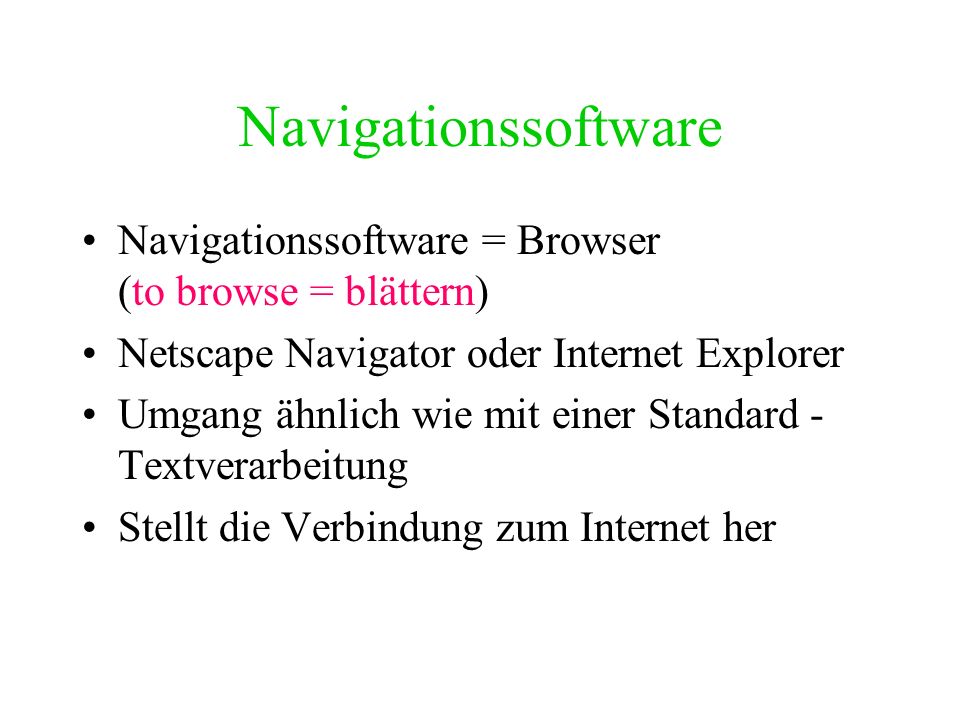 Navigationssoftware Navigationssoftware = Browser (to browse = blättern) Netscape Navigator oder Internet Explorer.