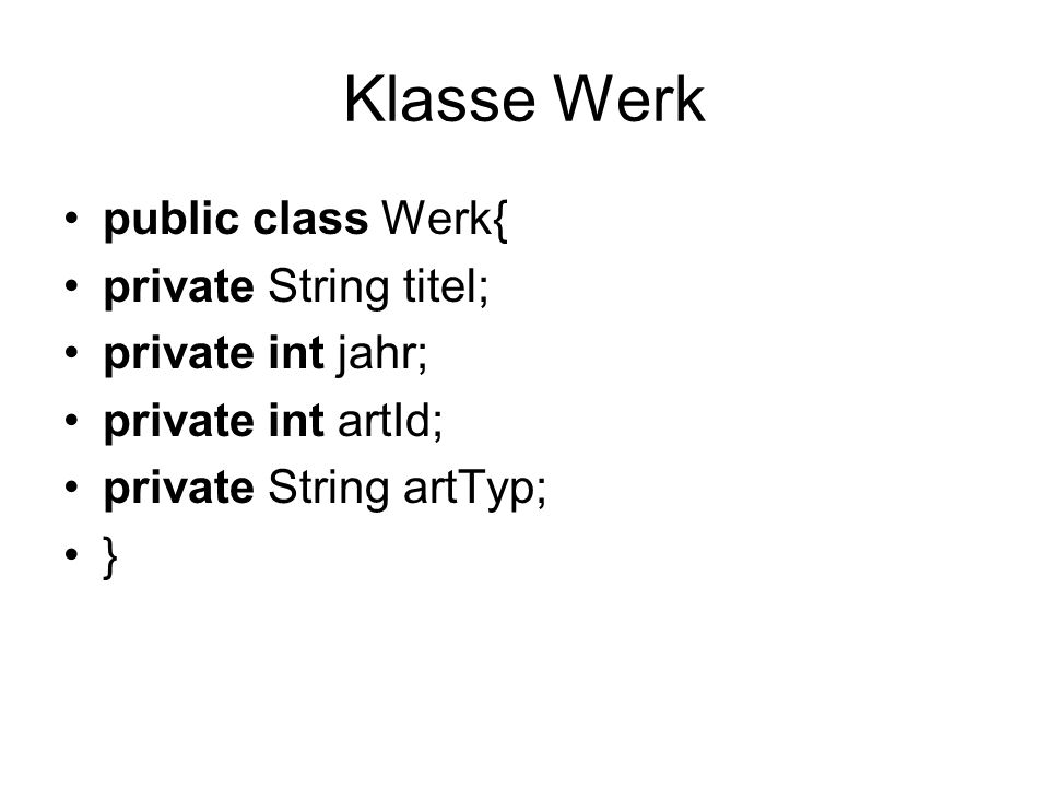 Klasse Werk public class Werk{ private String titel; private int jahr;