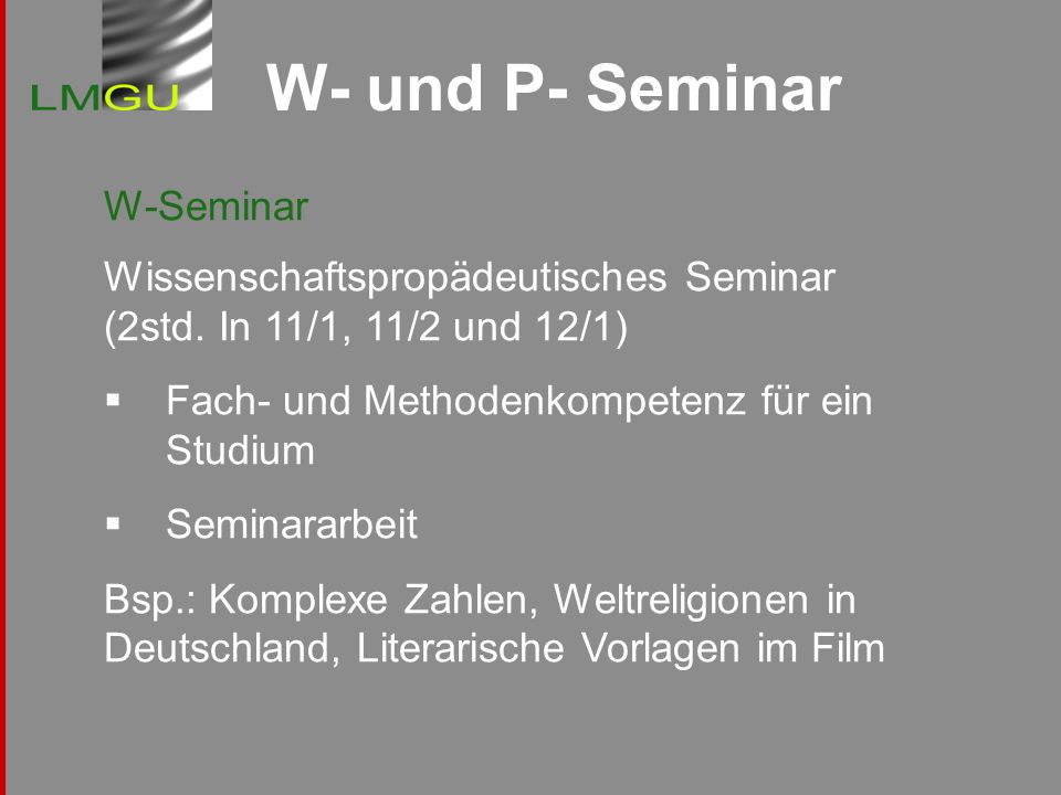 W- und P- Seminar W-Seminar Wissenschaftspropädeutisches Seminar (2std. In 11/1, 11/2 und 12/1) Fach- und Methodenkompetenz für ein Studium.