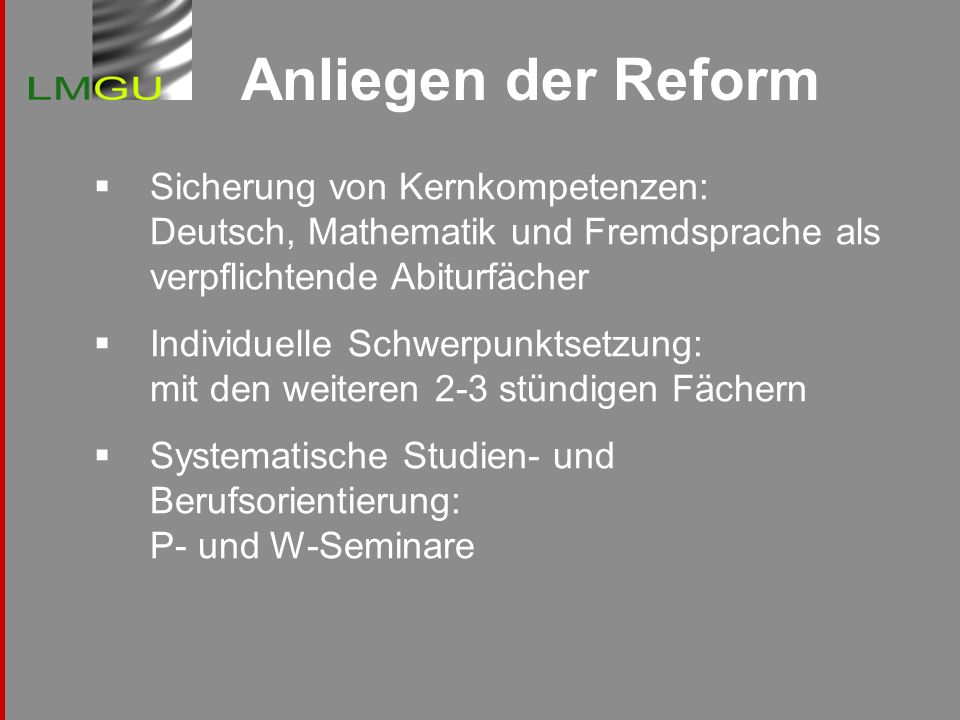 Anliegen der Reform Sicherung von Kernkompetenzen: Deutsch, Mathematik und Fremdsprache als verpflichtende Abiturfächer.