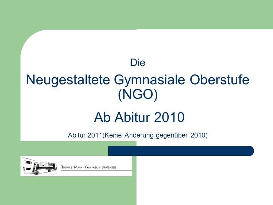 Die Neugestaltete Gymnasiale Oberstufe (NGO) Ab Abitur 2010 Abitur 2011(Keine Änderung gegenüber 2010)