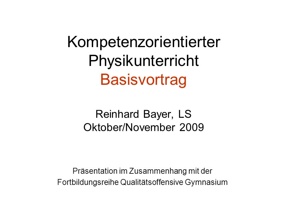 Kompetenzorientierter Physikunterricht Basisvortrag Reinhard Bayer, LS Oktober/November 2009