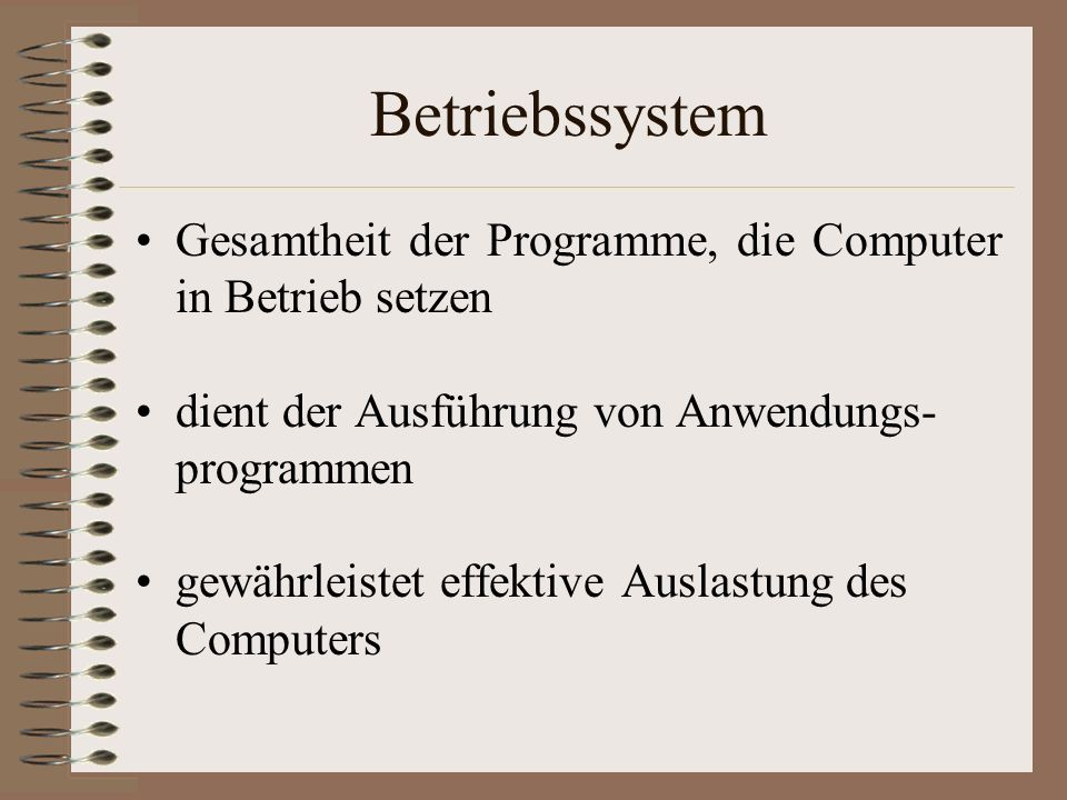 Betriebssystem Gesamtheit der Programme, die Computer in Betrieb setzen. dient der Ausführung von Anwendungs- programmen.